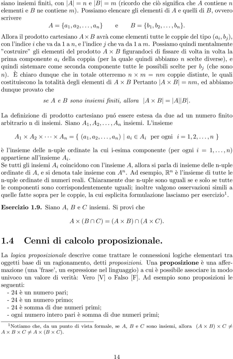 Possiamo quindi mentalmente costruire gli elementi del prodotto A B figurandoci di fissare di volta in volta la prima componente a i della coppia (per la quale quindi abbiamo n scelte diverse), e