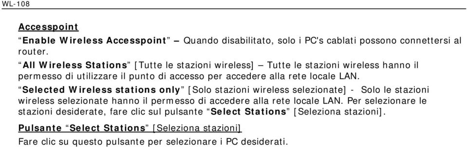 LAN. Selected Wireless stations only [Solo stazioni wireless selezionate] - Solo le stazioni wireless selezionate hanno il permesso di accedere alla rete locale