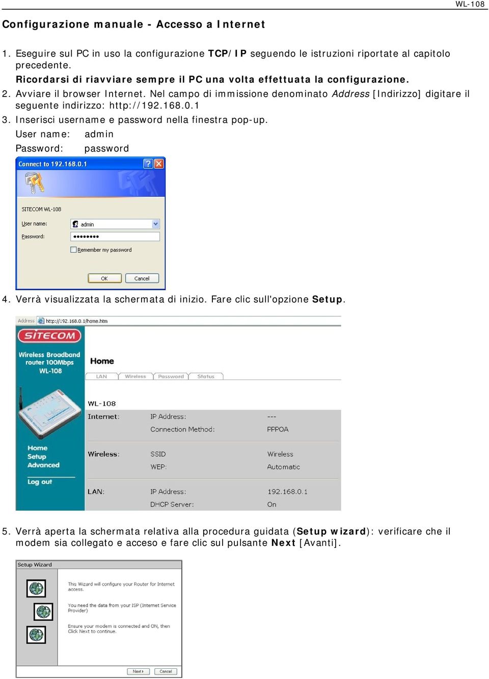 Nel campo di immissione denominato Address [Indirizzo] digitare il seguente indirizzo: http://192.168.0.1 3. Inserisci username e password nella finestra pop-up.