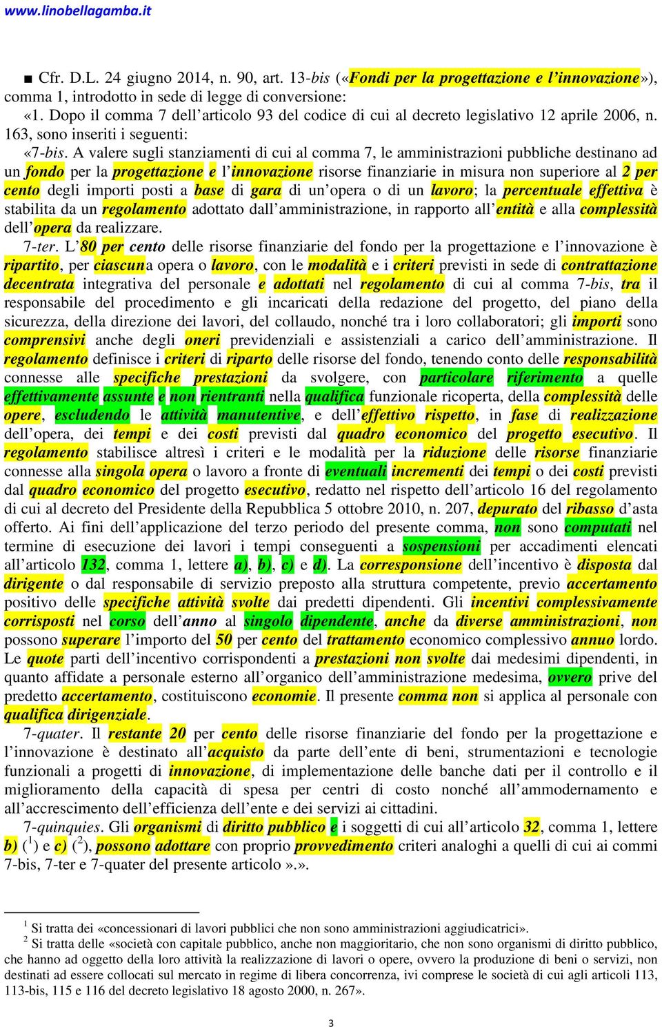 A valere sugli stanziamenti di cui al comma 7, le amministrazioni pubbliche destinano ad un fondo per la progettazione e l innovazione risorse finanziarie in misura non superiore al 2 per cento degli