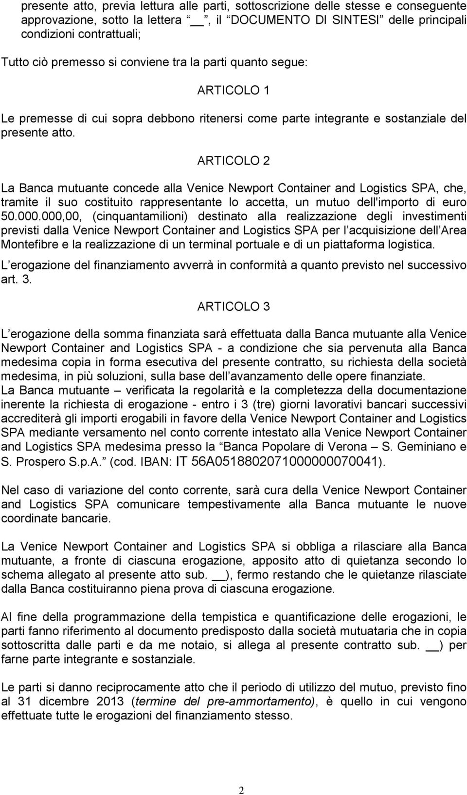 ARTICOLO 2 La Banca mutuante concede alla Venice Newport Container and Logistics SPA, che, tramite il suo costituito rappresentante lo accetta, un mutuo dell'importo di euro 50.000.