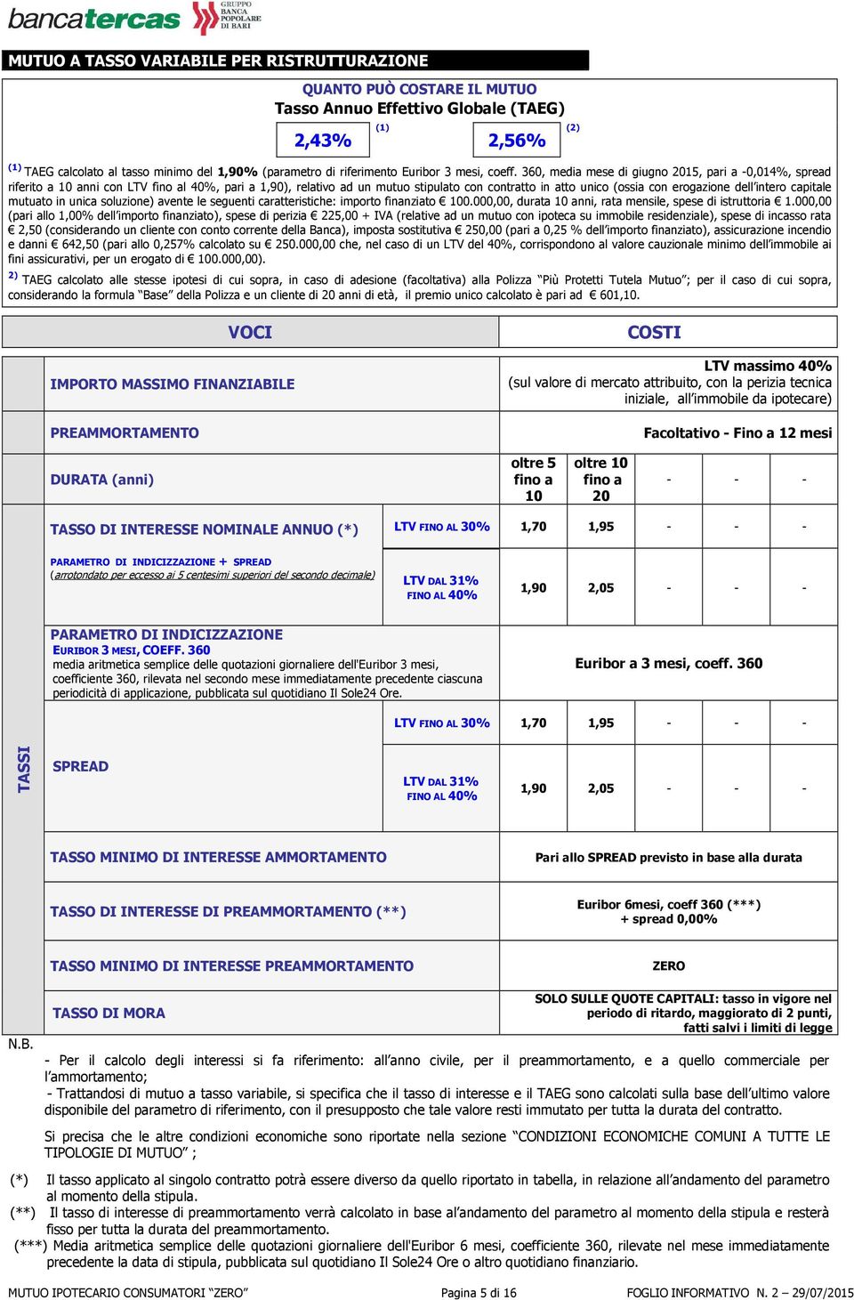 360, media mese di giugno 2015, pari a -0,014%, spread riferito a 10 con LTV l 40%, pari a 1,90), relativo ad un mutuo stipulato con contratto in atto unico (ossia con erogazione dell intero capitale