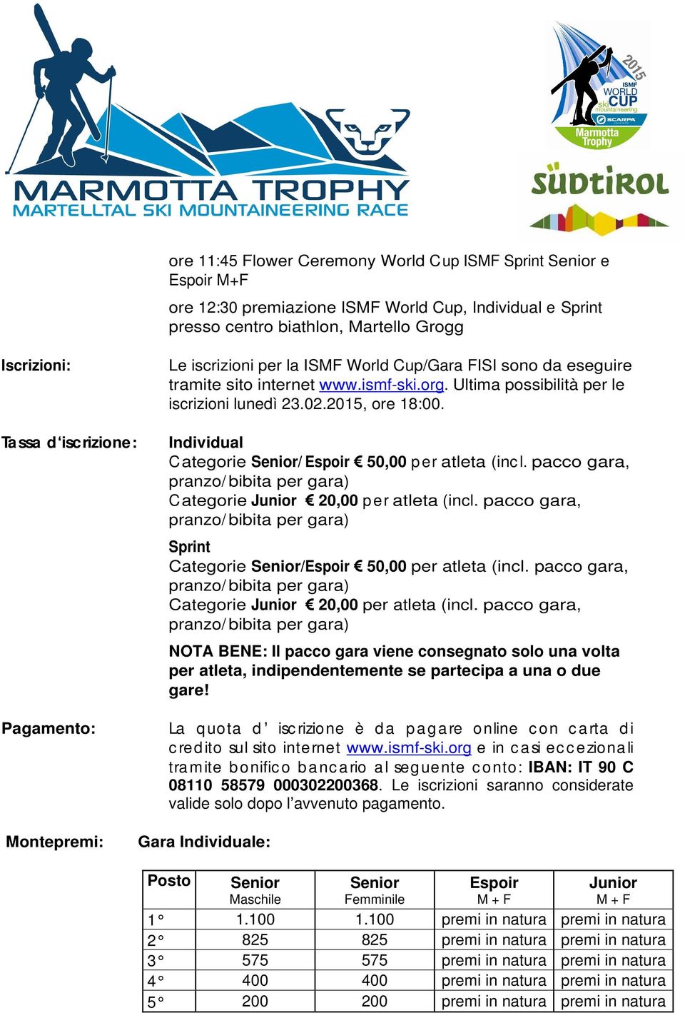 Individual Categorie Senior/ Espoir 50,00 per atleta (inc l. pacco gara, pranzo/ bibita per gara) Categorie Junior 20,00 per atleta (incl.