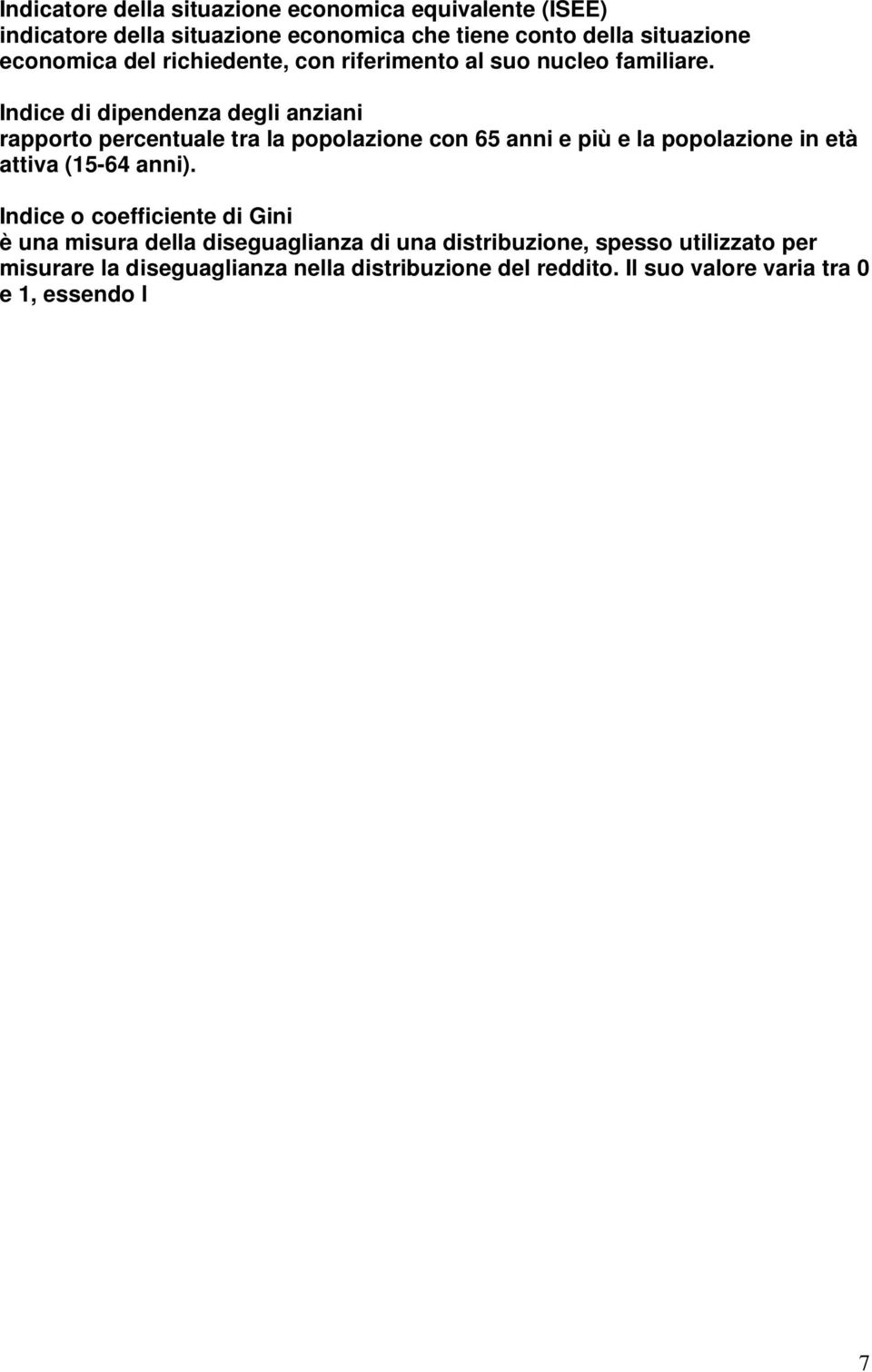 Indice o coefficiente di Gini è una misura della diseguaglianza di una distribuzione, spesso utilizzato per misurare la diseguaglianza nella distribuzione del reddito.