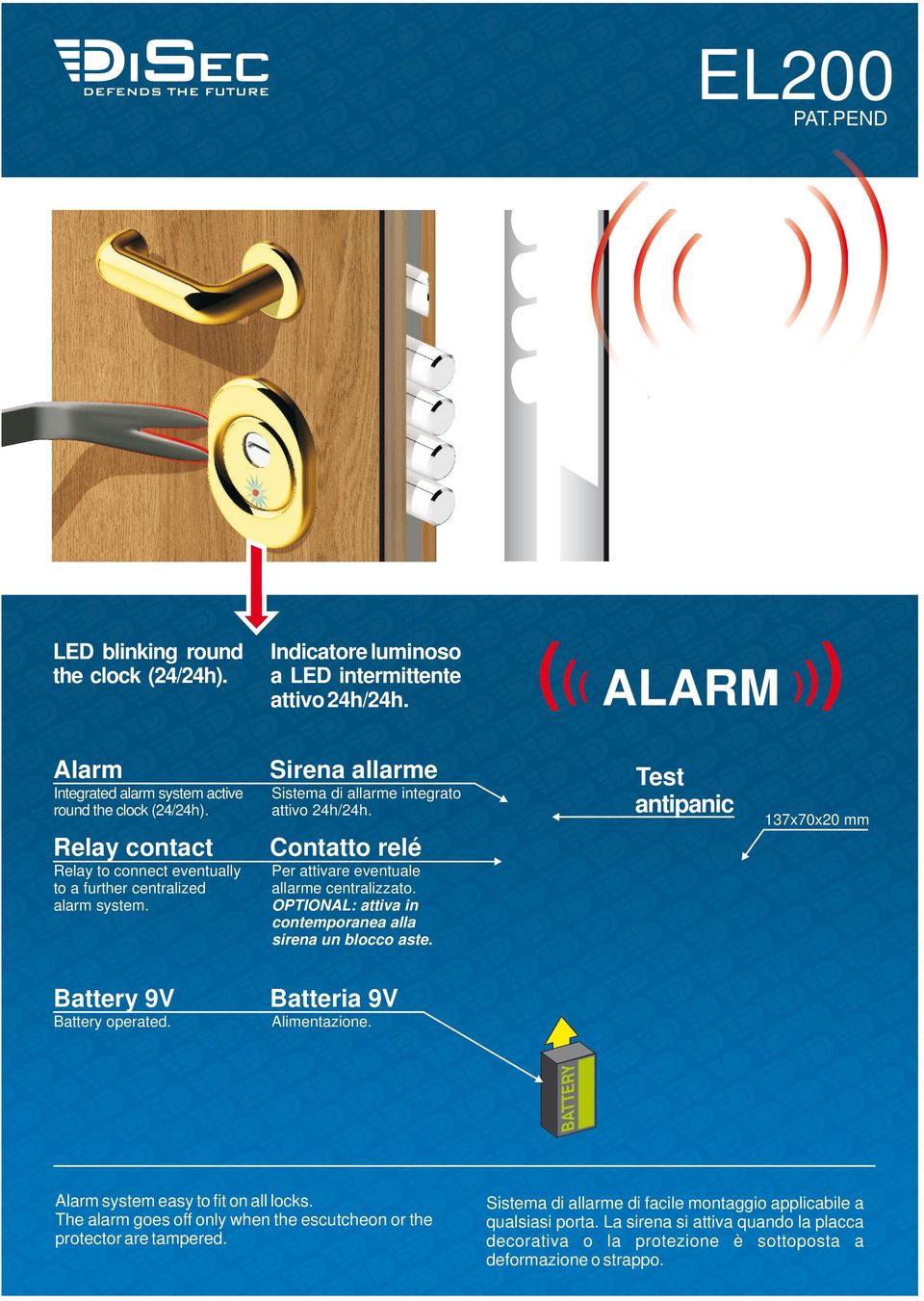 OPTIONAL: attiva in contemporanea alla sirena un blocco aste. Test antipanic 137x70x20 mm Battery 9V Battery operated. Batteria 9V Alimentazione. BATTERY Alarm system easy to fit on all locks.