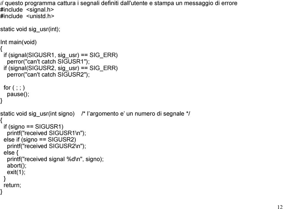 SIG_ERR) perror("can't catch SIGUSR2"); } for ( ; ; ) pause(); static void sig_usr(int signo) /* l argomento e un numero di segnale */ { if (signo ==