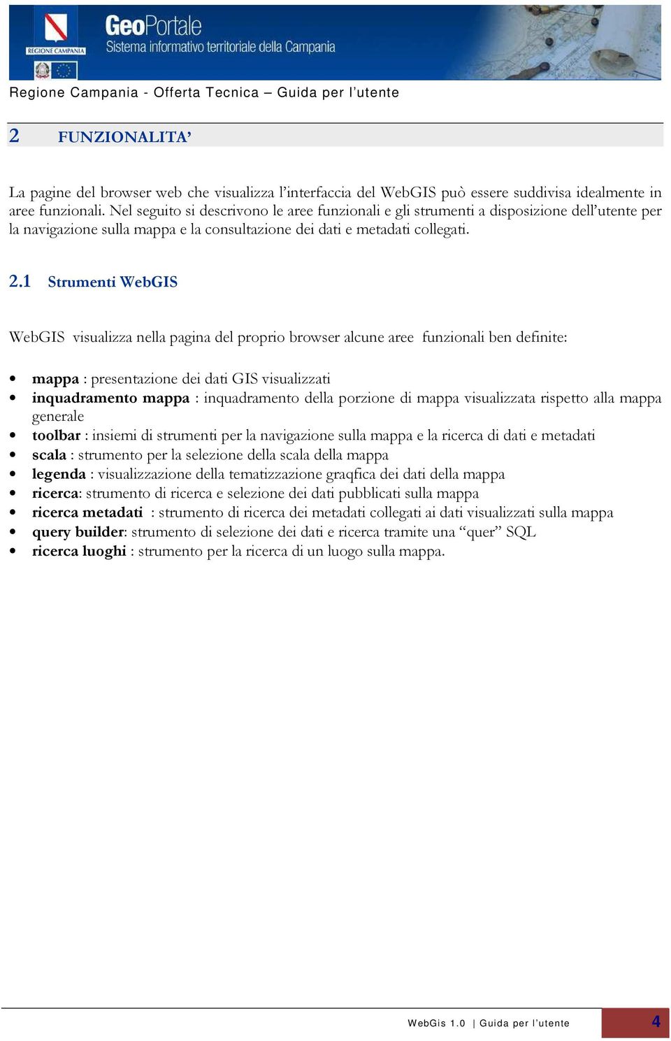 1 Strumenti WebGIS WebGIS visualizza nella pagina del proprio browser alcune aree funzionali ben definite: mappa : presentazione dei dati GIS visualizzati inquadramento mappa : inquadramento della