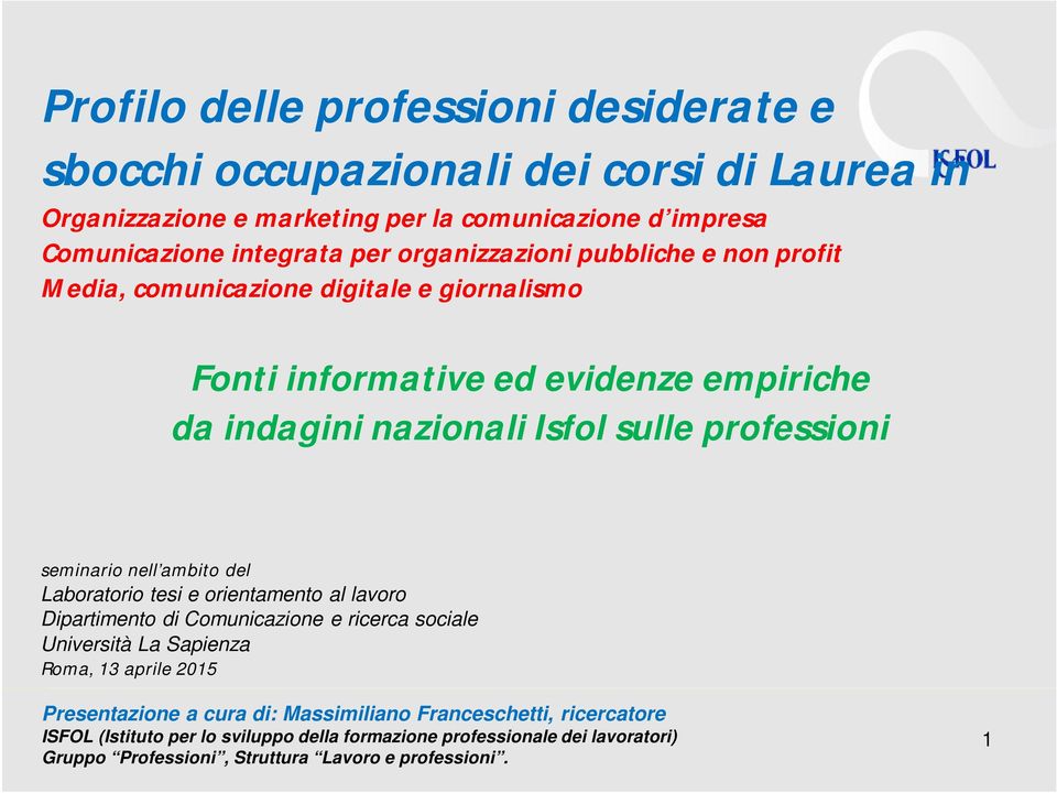 seminario nell ambito del Laboratorio tesi e orientamento al lavoro Dipartimento di Comunicazione e ricerca sociale Università La Sapienza Roma, 13 aprile 2015 Presentazione