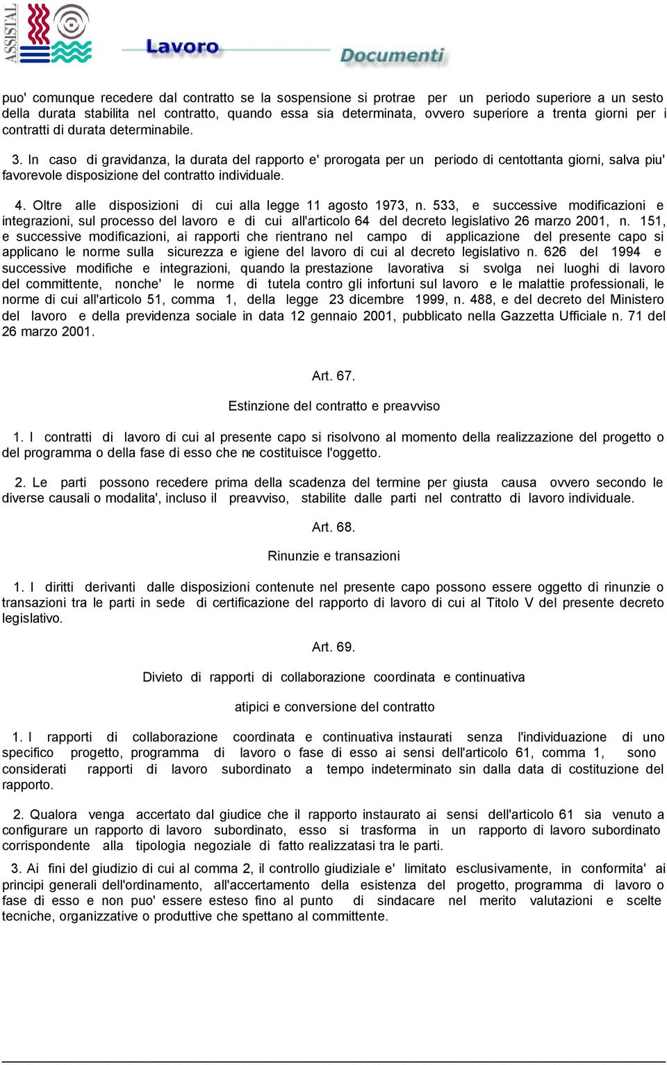 In caso di gravidanza, la durata del rapporto e' prorogata per un periodo di centottanta giorni, salva piu' favorevole disposizione del contratto individuale. 4.