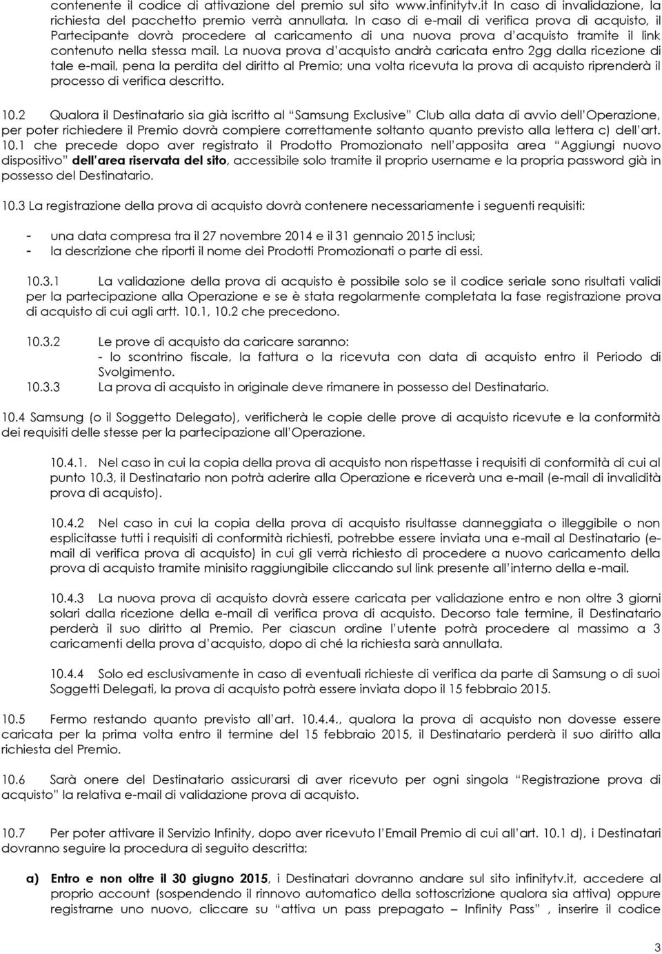 La nuova prova d acquisto andrà caricata entro 2gg dalla ricezione di tale e-mail, pena la perdita del diritto al Premio; una volta ricevuta la prova di acquisto riprenderà il processo di verifica