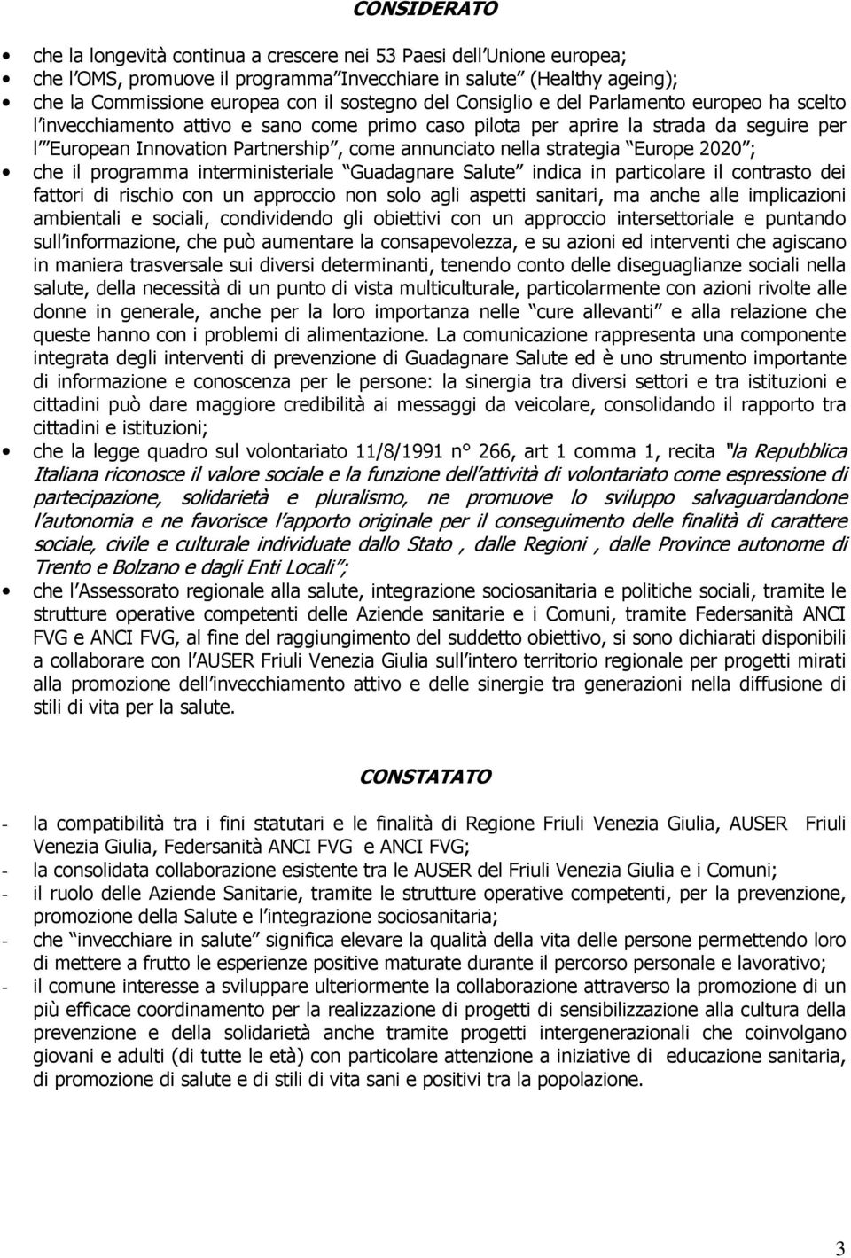 strategia Europe 2020 ; che il programma interministeriale Guadagnare Salute indica in particolare il contrasto dei fattori di rischio con un approccio non solo agli aspetti sanitari, ma anche alle