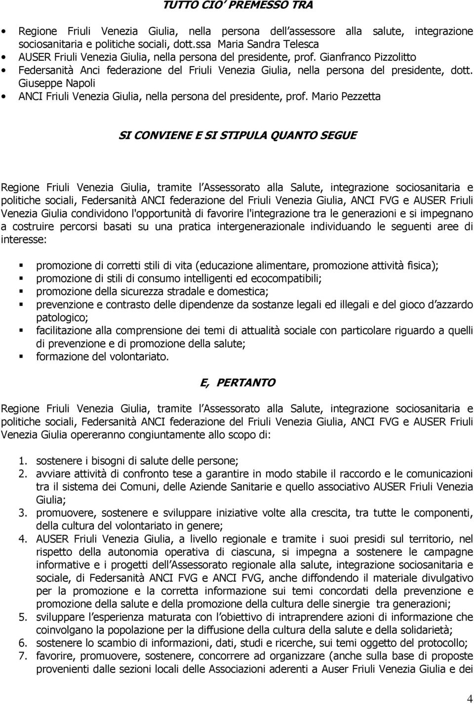 Gianfranco Pizzolitto Federsanità Anci federazione del Friuli Venezia Giulia, nella persona del presidente, dott. Giuseppe Napoli ANCI Friuli Venezia Giulia, nella persona del presidente, prof.