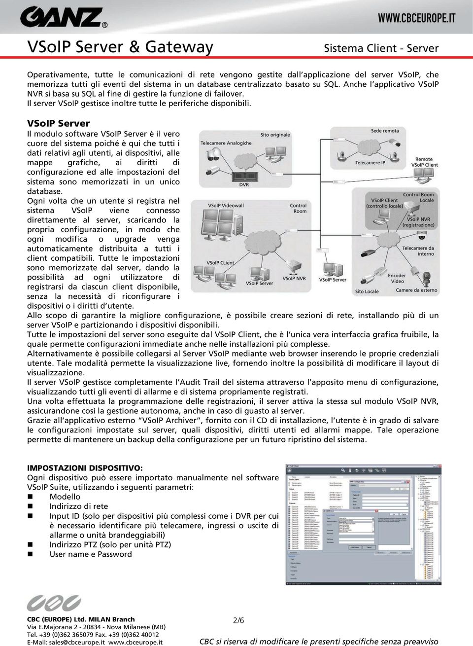 VSoIP Server Il modulo software VSoIP Server è il vero cuore del sistema poiché è qui che tutti i dati relativi agli utenti, ai dispositivi, alle mappe grafiche, ai diritti di configurazione ed alle