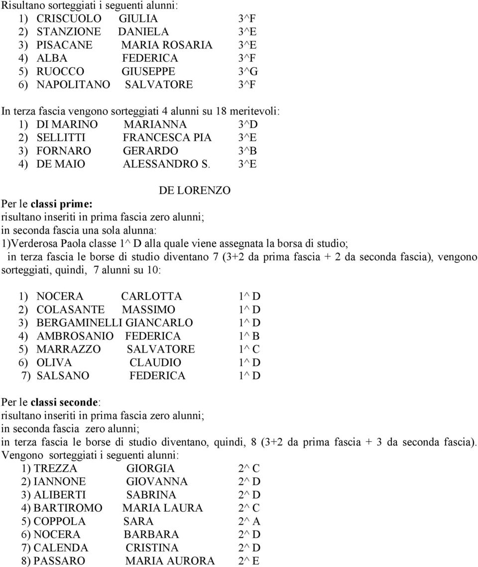 3^E DE LORENZO Per le classi prime: risultano inseriti in prima fascia zero alunni; in seconda fascia una sola alunna: 1)Verderosa Paola classe 1^ D alla quale viene assegnata la borsa di studio; in