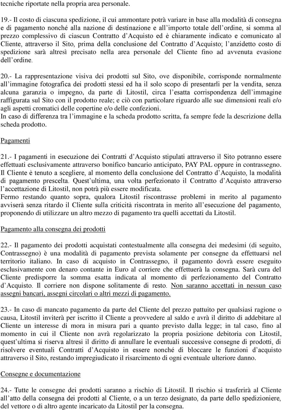 prezzo complessivo di ciascun Contratto d Acquisto ed è chiaramente indicato e comunicato al Cliente, attraverso il Sito, prima della conclusione del Contratto d Acquisto; l anzidetto costo di