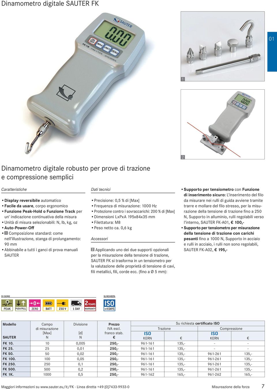 Abbinabile a tutti i ganci di prova manuali Precisione: 0,5 % di Frequenza di misurazione: 1000 Hz Protezione contro i sovraccarichi: 200 % di Dimensioni LxPxA 195x84x35 mm Filettatura: M8 Peso netto