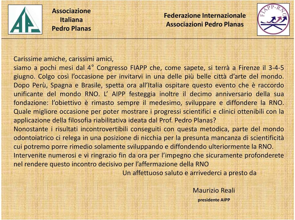 L AIPP festeggia inoltre il decimo anniversario della sua fondazione: l obiettivo è rimasto sempre il medesimo, sviluppare e diffondere la RNO.