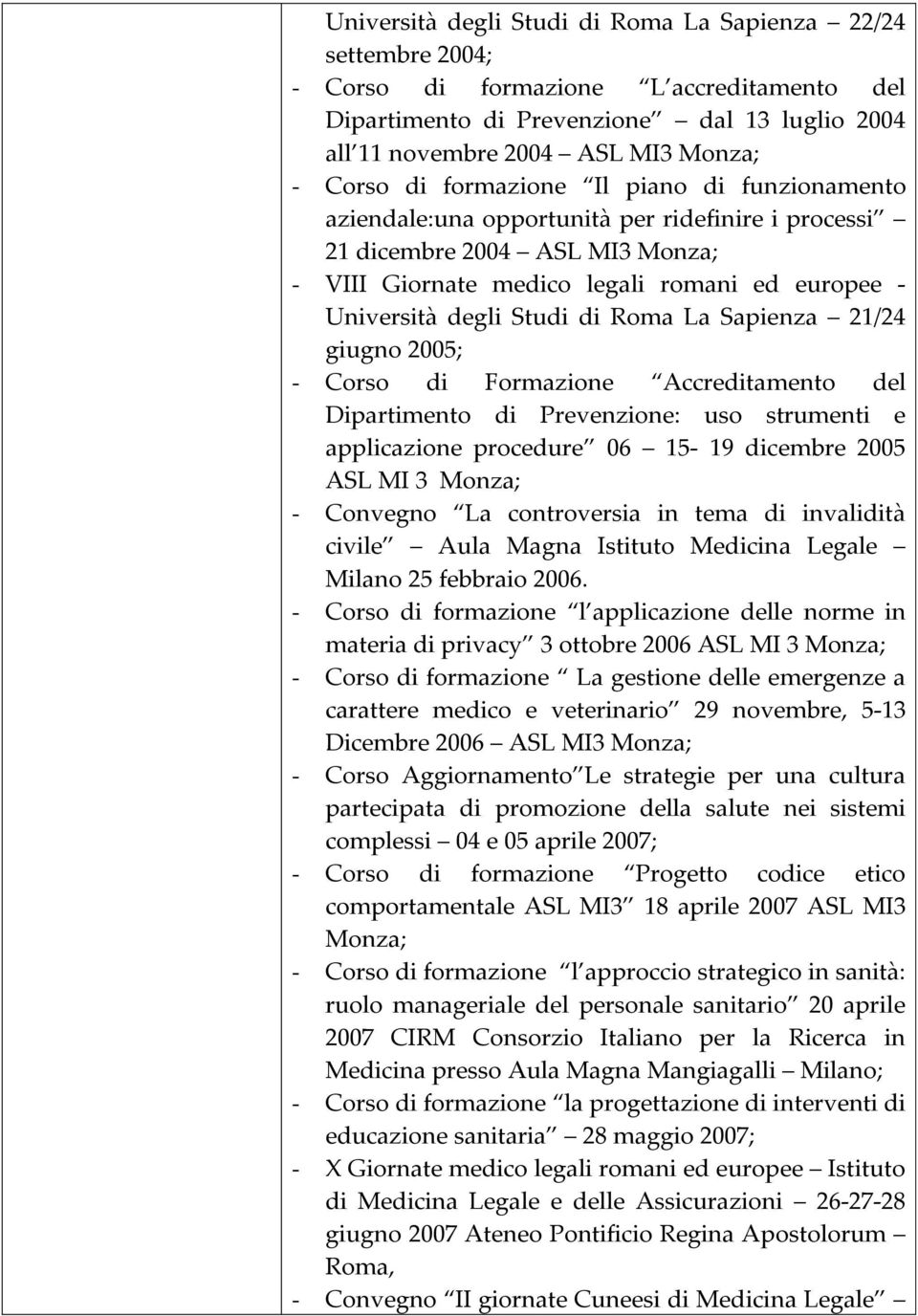 Roma La Sapienza 21/24 giugno 2005; - Corso di Formazione Accreditamento del Dipartimento di Prevenzione: uso strumenti e applicazione procedure 06 15-19 dicembre 2005 ASL MI 3 Monza; - Convegno La