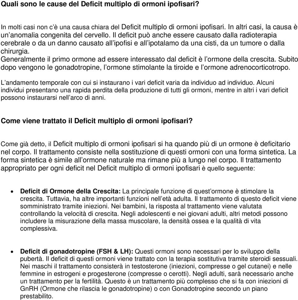 Il deficit può anche essere causato dalla radioterapia cerebrale o da un danno causato all ipofisi e all ipotalamo da una cisti, da un tumore o dalla chirurgia.