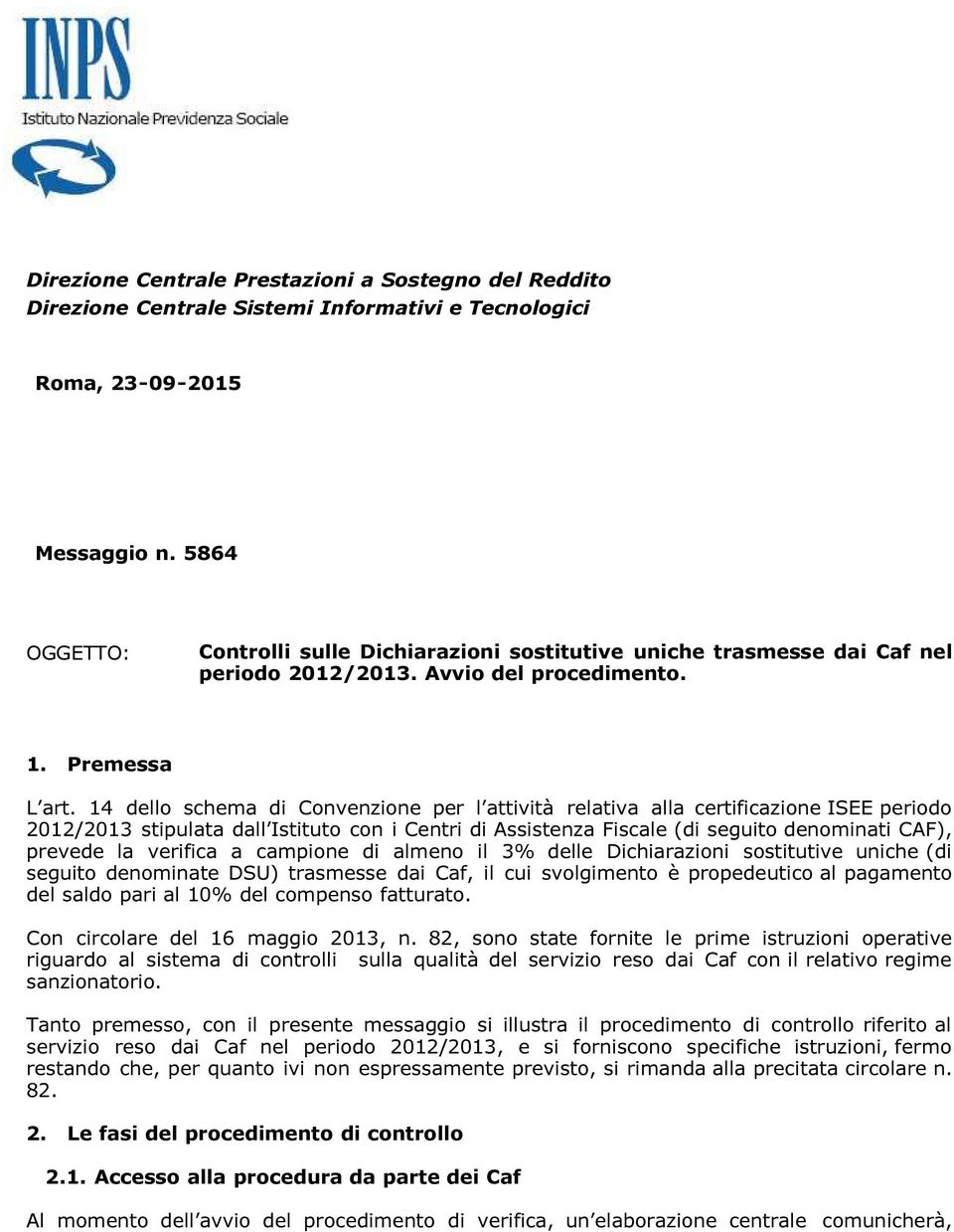 14 dello schema di Convenzione per l attività relativa alla certificazione ISEE periodo 2012/2013 stipulata dall Istituto con i Centri di Assistenza Fiscale (di seguito denominati CAF), prevede la