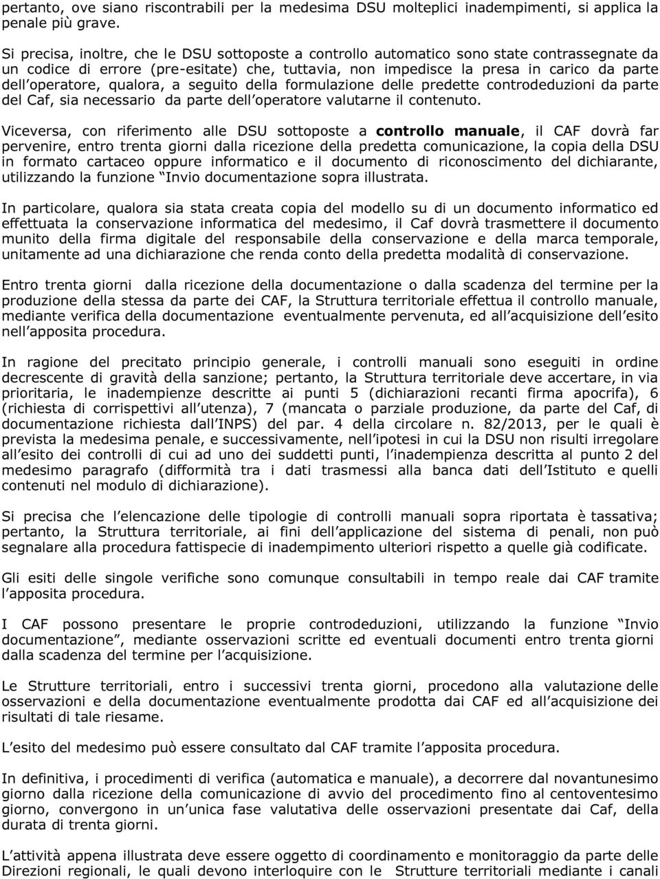 operatore, qualora, a seguito della formulazione delle predette controdeduzioni da parte del Caf, sia necessario da parte dell operatore valutarne il contenuto.