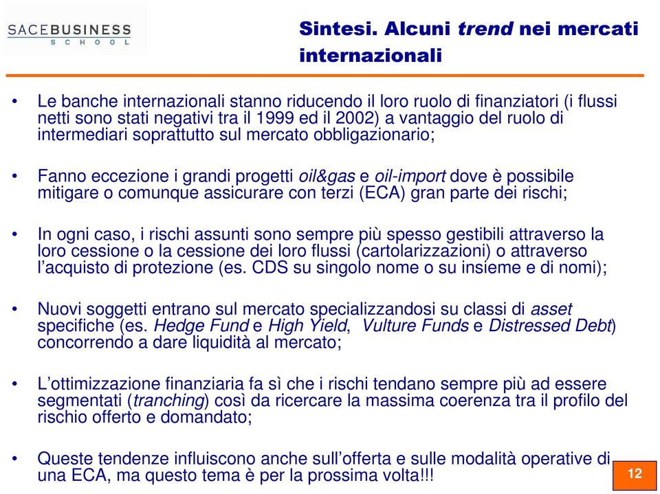 intermediari soprattutto sul mercato obbligazionario; Fanno eccezione i grandi progetti oil&gas e oil-import dove è possibile mitigare o comunque assicurare con terzi (ECA) gran parte dei rischi; In