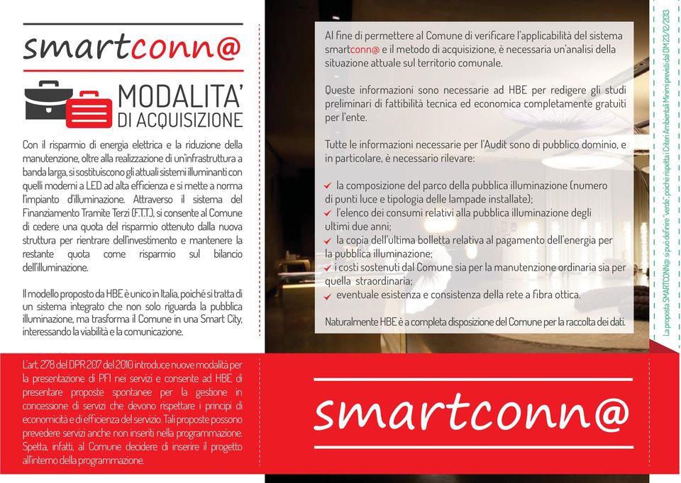 Con il risparmio di energia elettrica e la riduzione della manutenzione, oltre alla realizzazione di un infrastruttura a banda larga, si sostituiscono gli attuali sistemi illuminanti con l impianto d