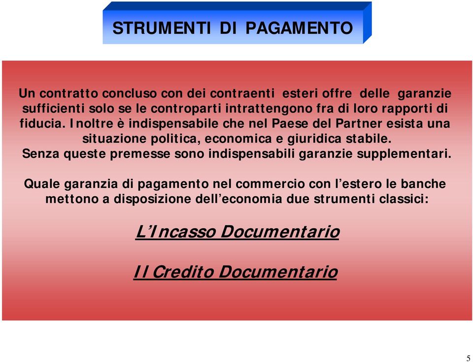 Inoltre è indispensabile che nel Paese del Partner esista una situazione politica, economica e giuridica stabile.