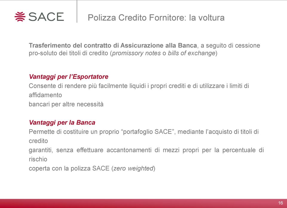 utilizzare i limiti di affidamento bancari per altre necessità Vantaggi per la Banca Permette di costituire un proprio portafoglio SACE, mediante l