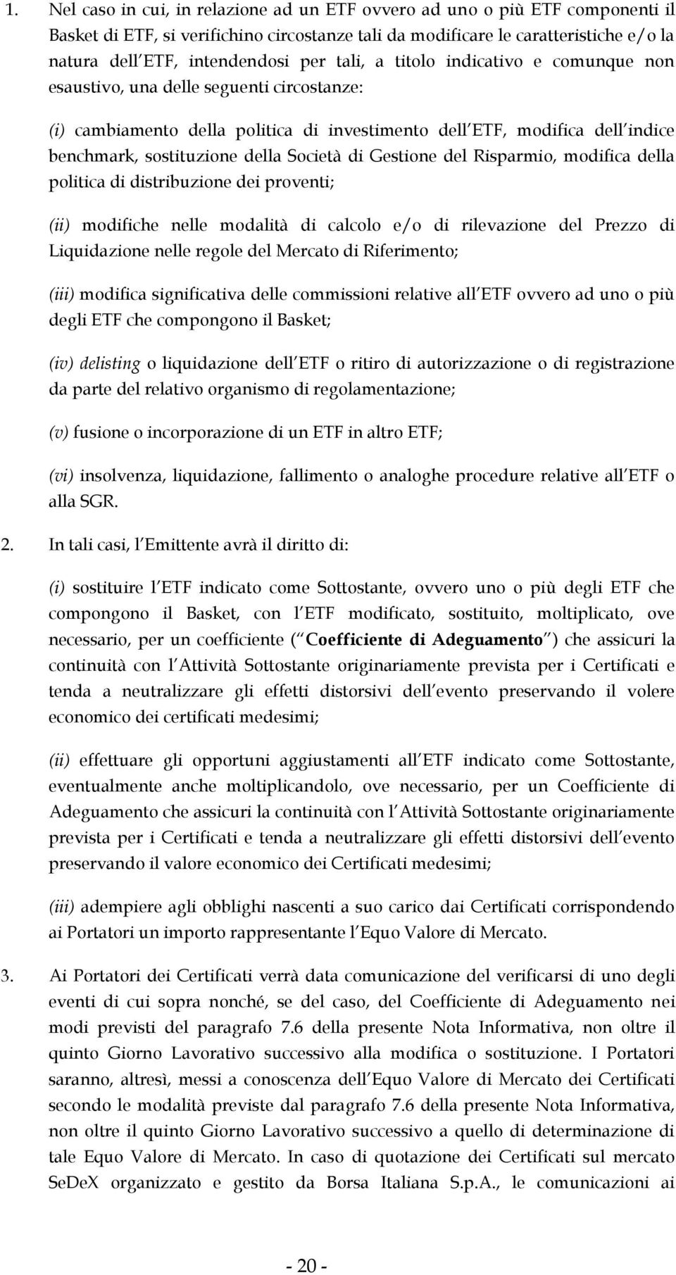 Società di Gestione del Risparmio, modifica della politica di distribuzione dei proventi; (ii) modifiche nelle modalità di calcolo e/o di rilevazione del Prezzo di Liquidazione nelle regole del