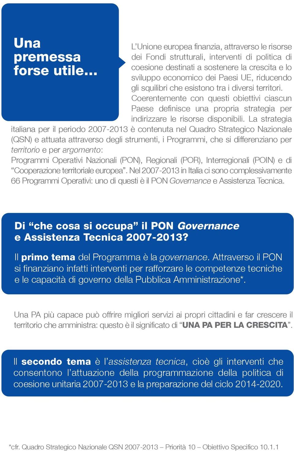 La strategia italiana per il periodo 2007-2013 è contenuta nel Quadro Strategico Nazionale (QSN) e attuata attraverso degli strumenti, i Programmi, che si differenziano per territorio e per