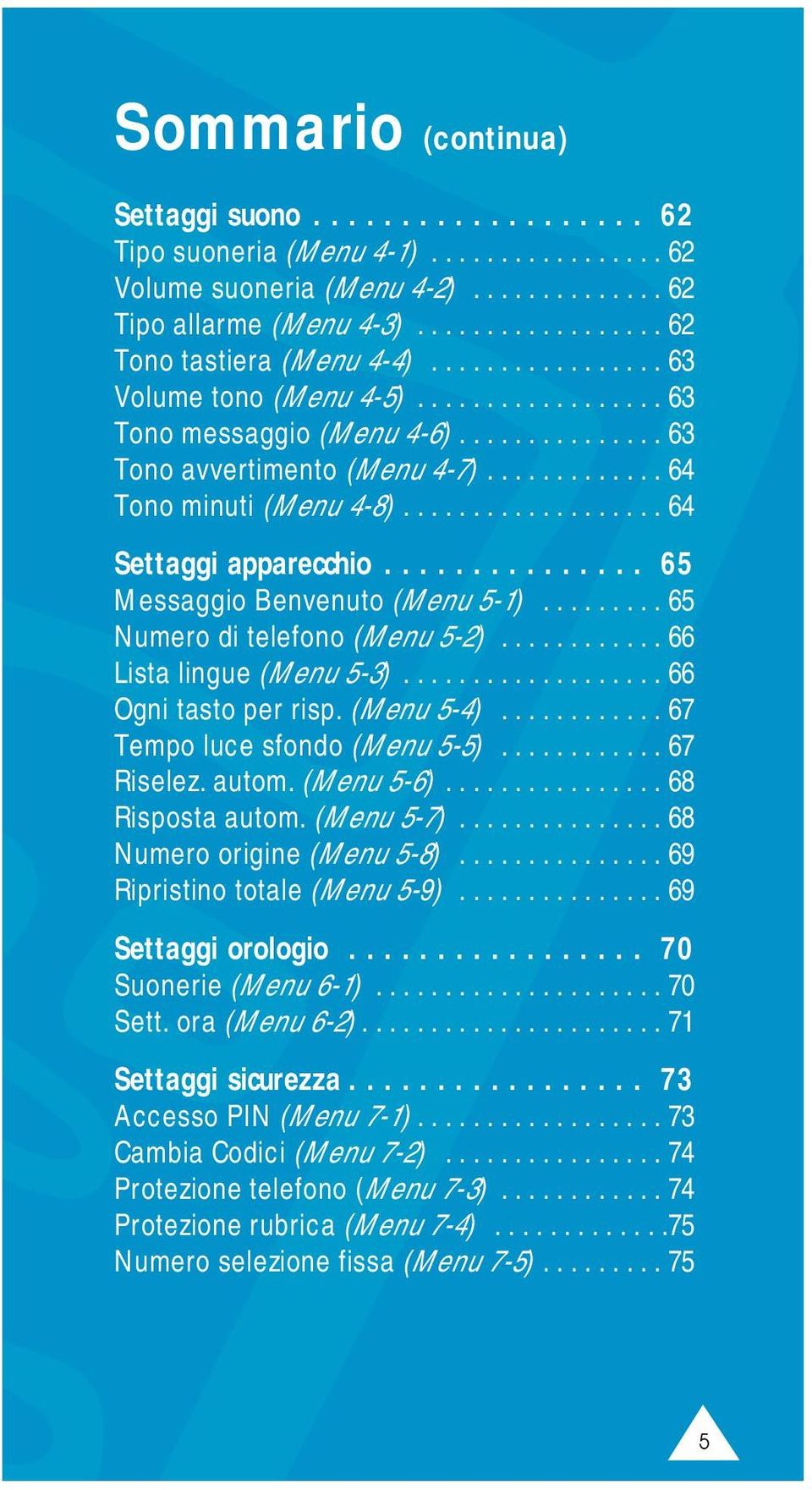 .................. 64 Settaggi apparecchio............... 65 Messaggio Benvenuto (Menu 5-1)......... 65 Numero di telefono (Menu 5-2)............ 66 Lista lingue (Menu 5-3)................... 66 Ogni tasto per risp.