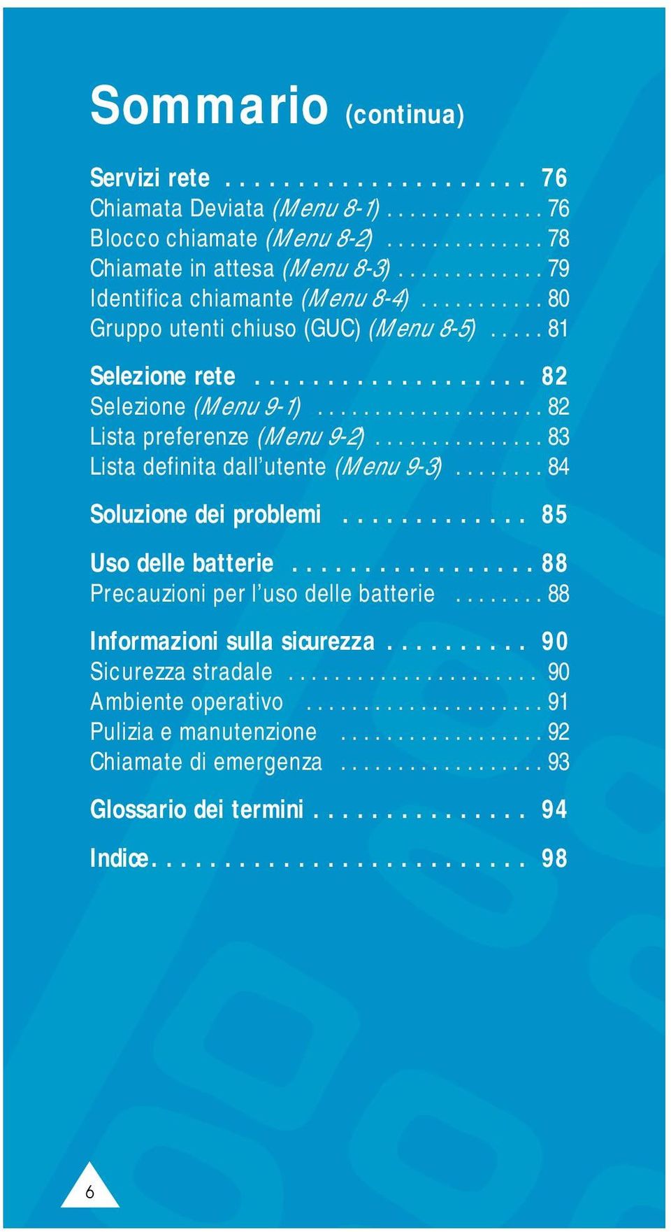 .............. 83 Lista definita dall utente (Menu 9-3)........ 84 Soluzione dei problemi............. 85 Uso delle batterie................. 88 Precauzioni per l uso delle batterie.