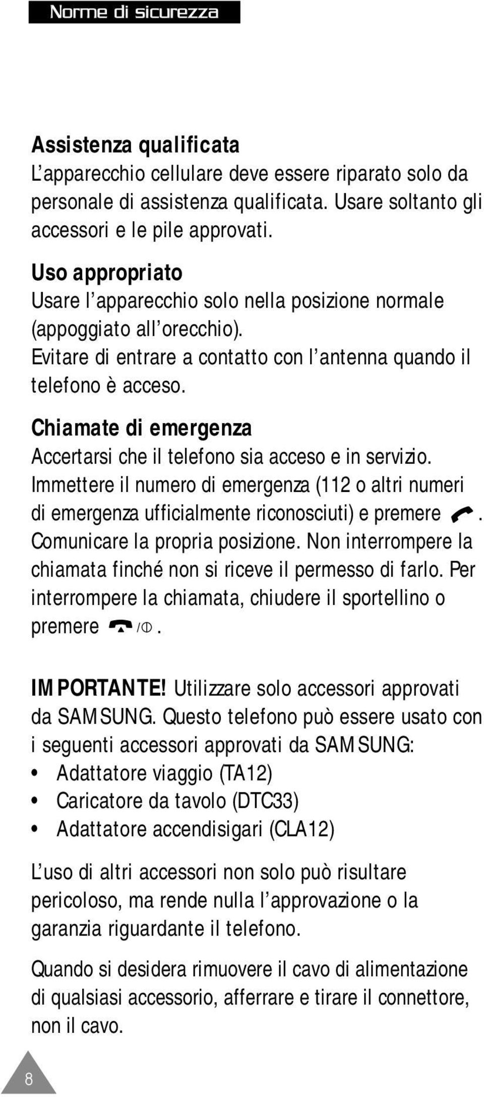 Chiamate di emergenza Accertarsi che il telefono sia acceso e in servizio. Immettere il numero di emergenza (112 o altri numeri di emergenza ufficialmente riconosciuti) e premere.