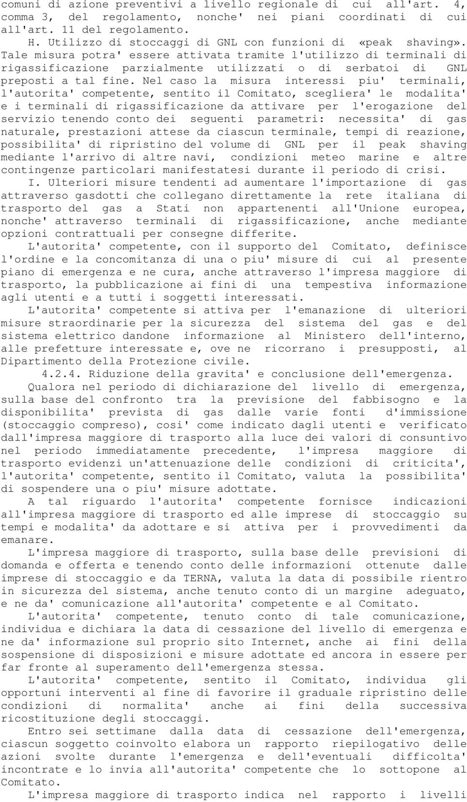 Tale misura potra' essere attivata tramite l'utilizzo di terminali di rigassificazione parzialmente utilizzati o di serbatoi di GNL preposti a tal fine.