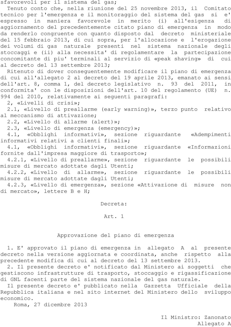 di cui sopra, per l'allocazione e l'erogazione dei volumi di gas naturale presenti nel sistema nazionale degli stoccaggi e (ii) alla necessita' di regolamentare la partecipazione concomitante di piu'