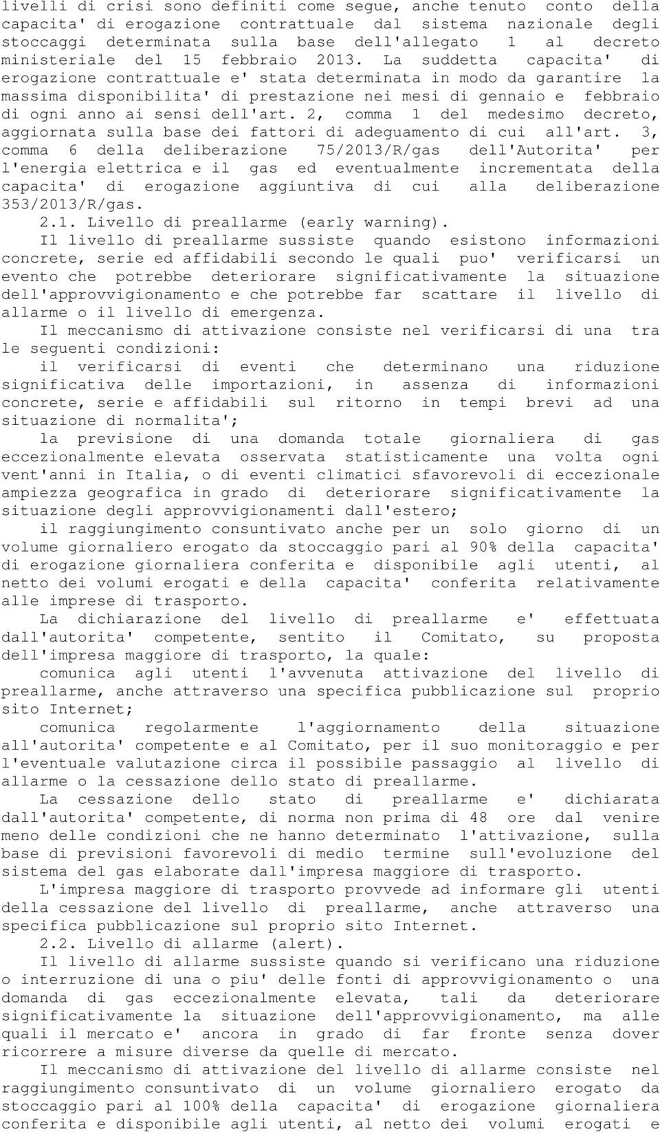 La suddetta capacita' di erogazione contrattuale e' stata determinata in modo da garantire la massima disponibilita' di prestazione nei mesi di gennaio e febbraio di ogni anno ai sensi dell'art.