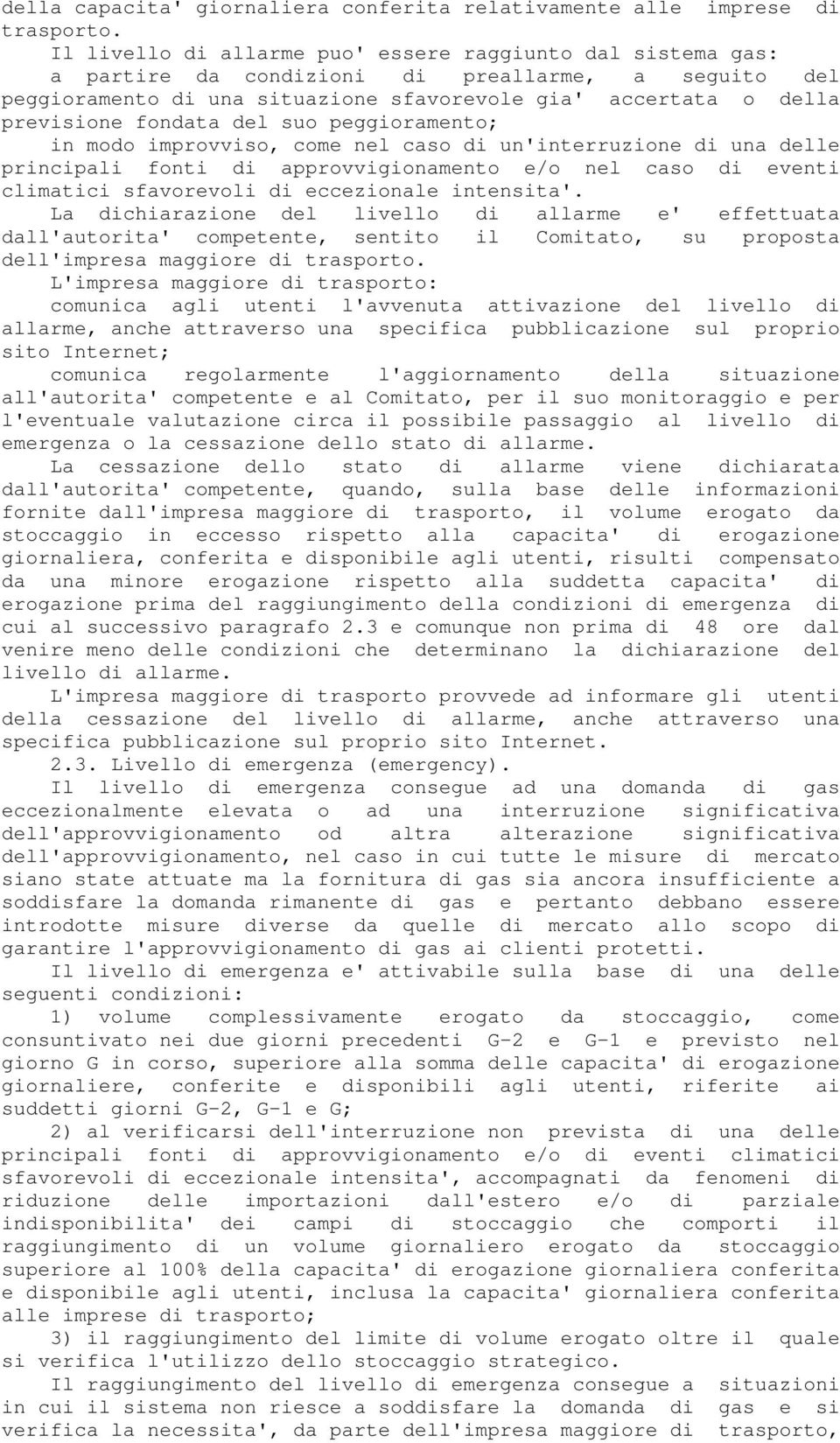 del suo peggioramento; in modo improvviso, come nel caso di un'interruzione di una delle principali fonti di approvvigionamento e/o nel caso di eventi climatici sfavorevoli di eccezionale intensita'.