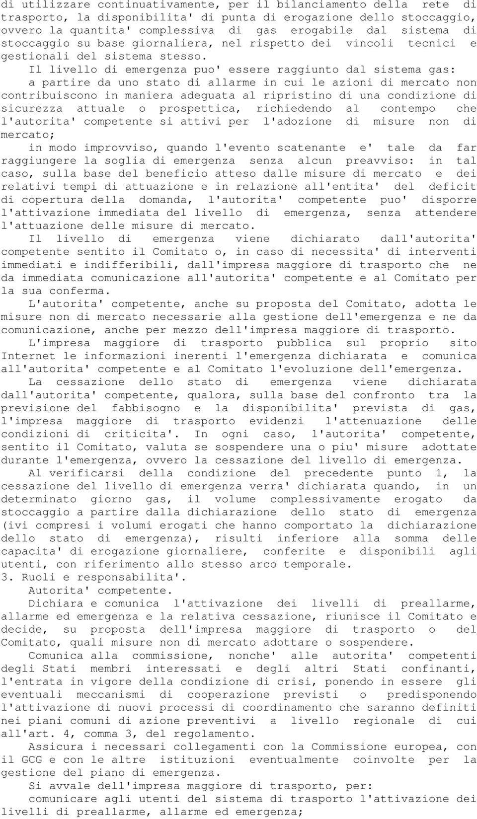 Il livello di emergenza puo' essere raggiunto dal sistema gas: a partire da uno stato di allarme in cui le azioni di mercato non contribuiscono in maniera adeguata al ripristino di una condizione di