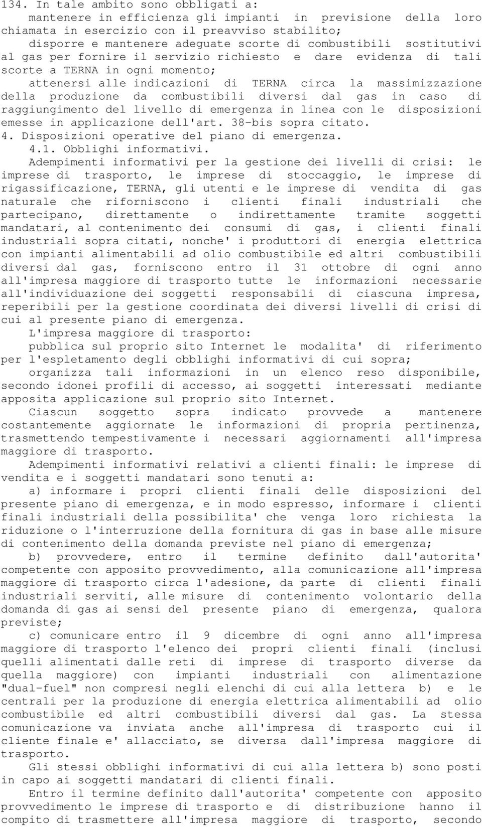 da combustibili diversi dal gas in caso di raggiungimento del livello di emergenza in linea con le disposizioni emesse in applicazione dell'art. 38-bis sopra citato. 4.