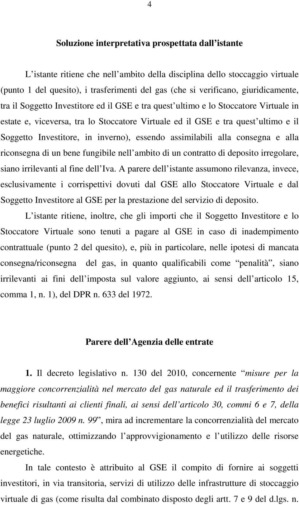 Investitore, in inverno), essendo assimilabili alla consegna e alla riconsegna di un bene fungibile nell ambito di un contratto di deposito irregolare, siano irrilevanti al fine dell Iva.