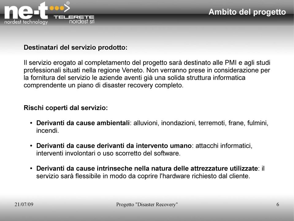 Rischi coperti dal servizio: Derivanti da cause ambientali: alluvioni, inondazioni, terremoti, frane, fulmini, incendi.