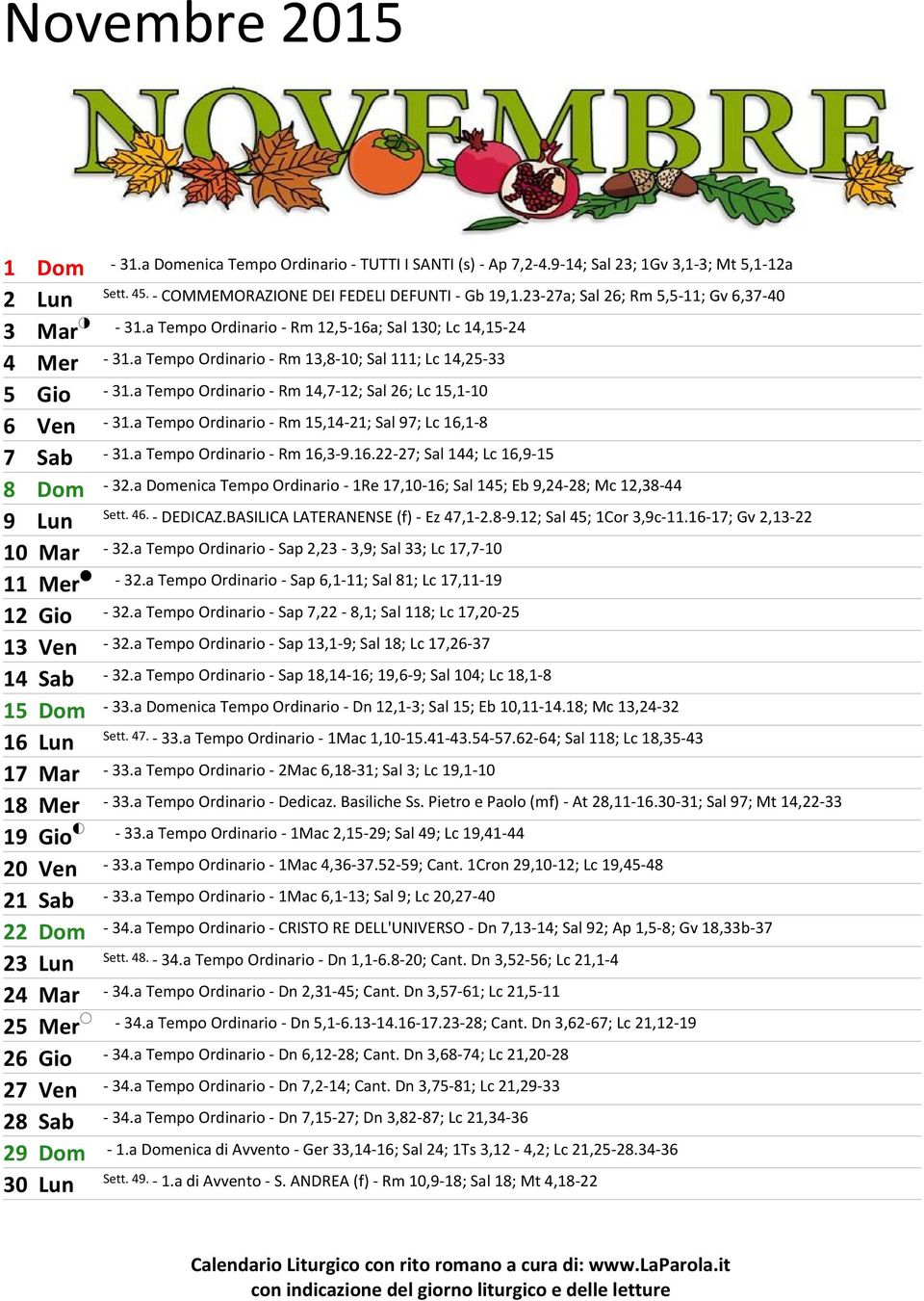 a Tempo Ordinario - Rm 14,7-12; Sal 26; Lc 15,1-10 6 Ven - 31.a Tempo Ordinario - Rm 15,14-21; Sal 97; Lc 16,1-8 7 Sab - 31.a Tempo Ordinario - Rm 16,3-9.16.22-27; Sal 144; Lc 16,9-15 8 Dom - 32.