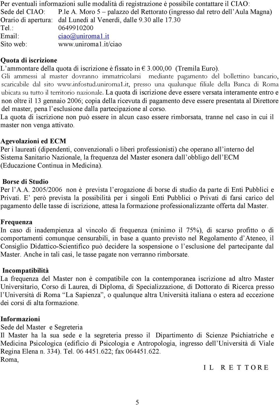 it Sito web: www.uniroma1.it/ciao Quota di iscrizione L ammontare della quota di iscrizione è fissato in 3.000,00 (Tremila Euro).