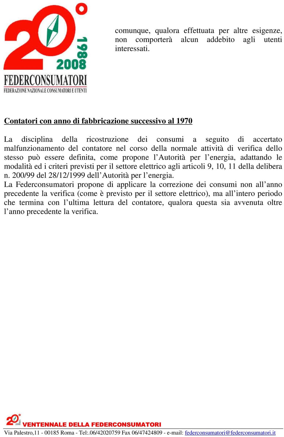 stesso può essere definita, come propone l Autorità per l energia, adattando le modalità ed i criteri previsti per il settore elettrico agli articoli 9, 10, 11 della delibera n.