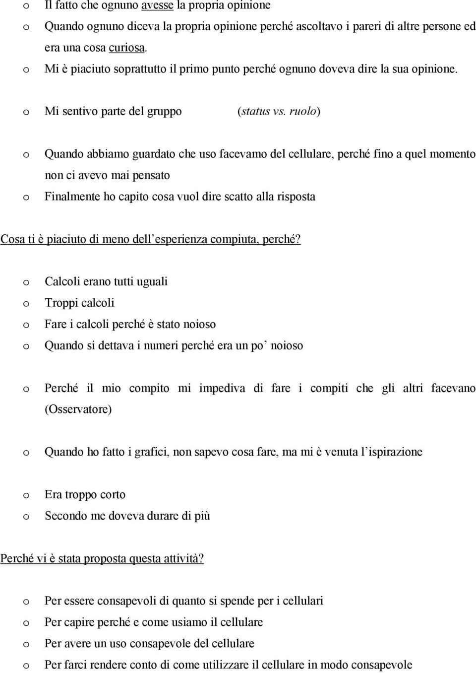 rul) Quand abbiam guardat che us facevam del cellulare, perché fin a quel mment nn ci avev mai pensat Finalmente h capit csa vul dire scatt alla rispsta Csa ti è piaciut di men dell esperienza