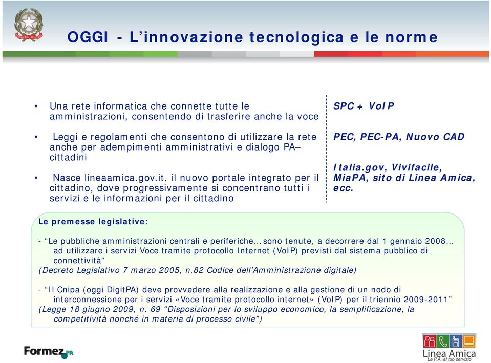 it, il nuovo portale integrato per il cittadino, dove progressivamente si concentrano tutti i servizi e le informazioni per il cittadino SPC + VoIP PEC, PEC-PA, Nuovo CAD Italia.
