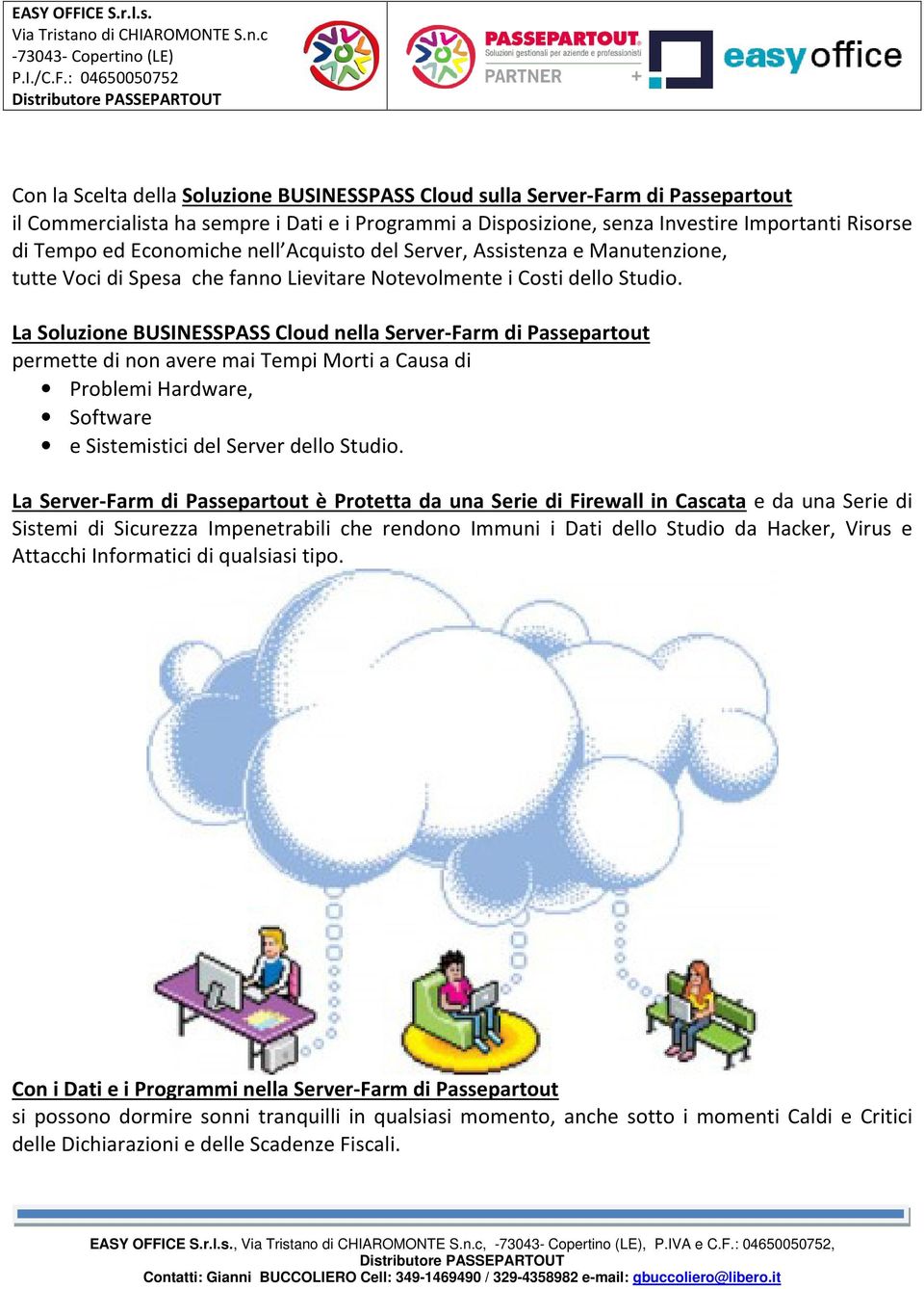 La Soluzione BUSINESSPASS Cloud nella Server-Farm di Passepartout permette di non avere mai Tempi Morti a Causa di Problemi Hardware, Software e Sistemistici del Server dello Studio.