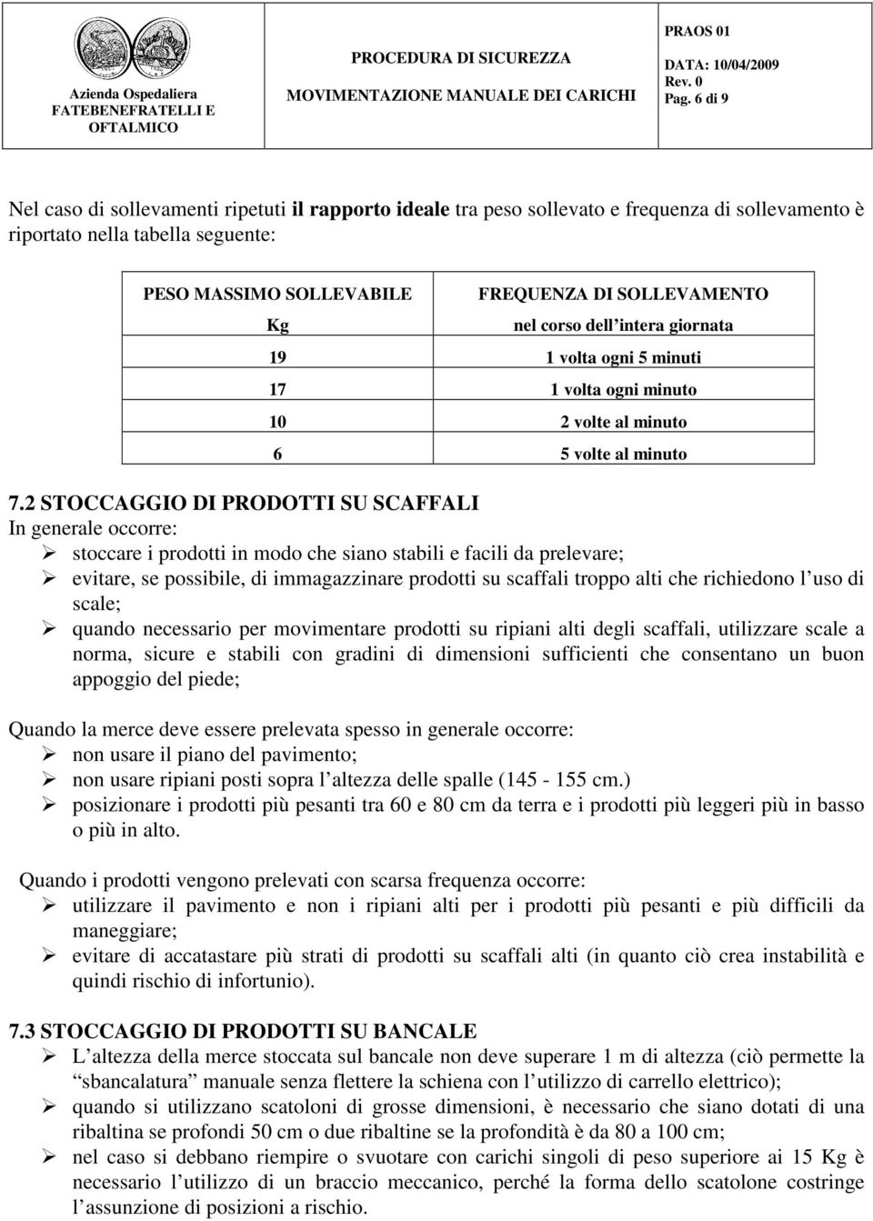 2 STOCCAGGIO DI PRODOTTI SU SCAFFALI In generale occorre: stoccare i prodotti in modo che siano stabili e facili da prelevare; evitare, se possibile, di immagazzinare prodotti su scaffali troppo alti