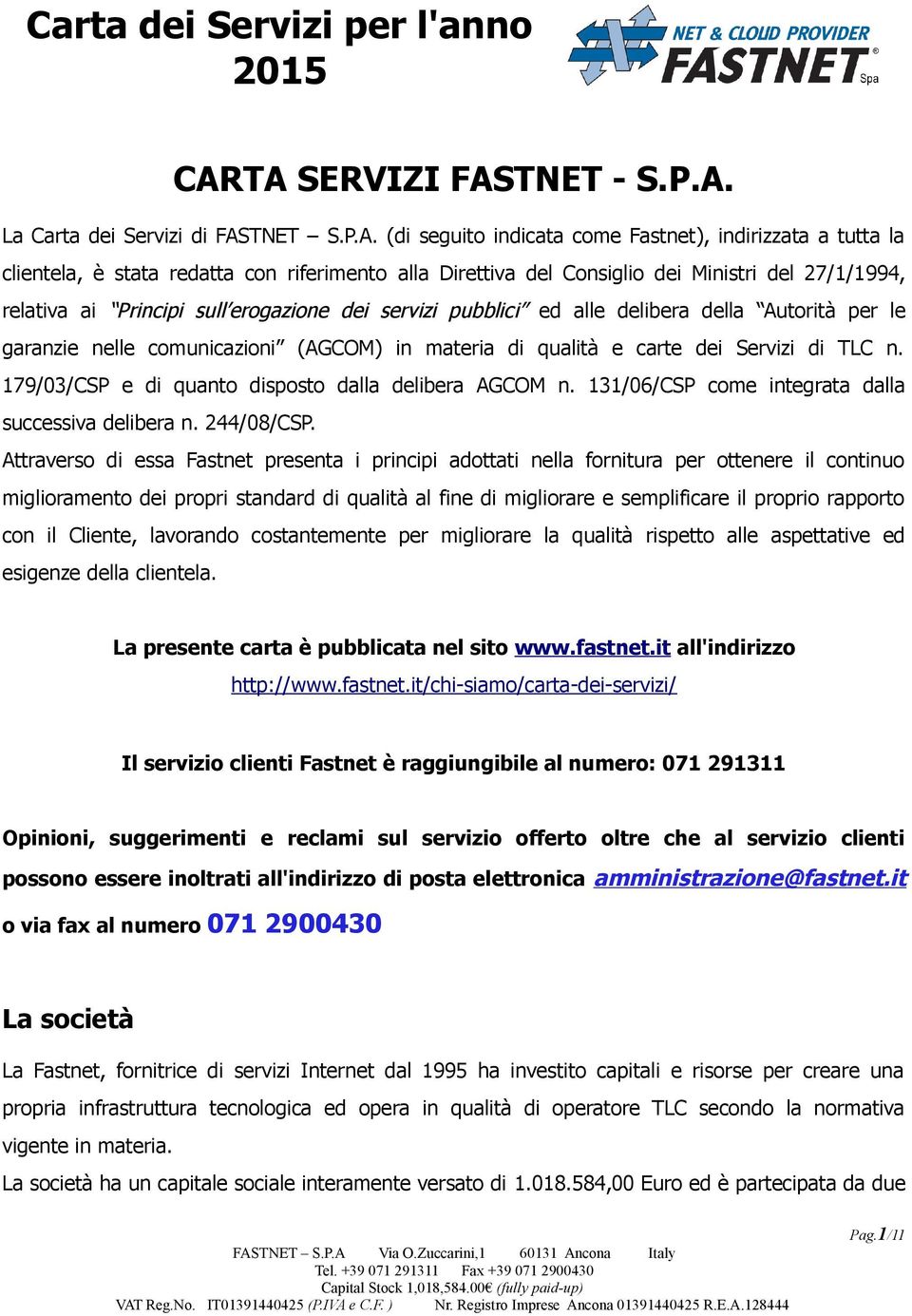 carte dei Servizi di TLC n. 179/03/CSP e di quanto disposto dalla delibera AGCOM n. 131/06/CSP come integrata dalla successiva delibera n. 244/08/CSP.